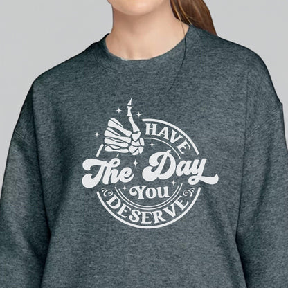 Have the day you deserve fall sweatshirt, adult sweatshirts, soft fleece cozy warm sweatshirts - Canadohta Custom Creations LLC